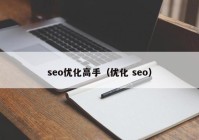 seo优化高手（优化 seo）