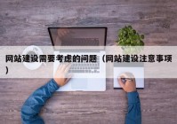 网站建设需要考虑的问题（网站建设注意事项）