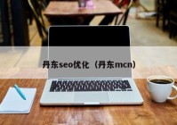 丹东seo优化（丹东mcn）