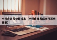小程序开发价格成本（小程序开发成本预算明细表）