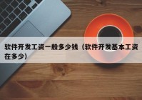软件开发工资一般多少钱（软件开发基本工资在多少）